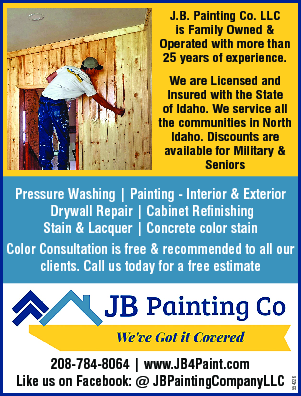 J.B. Painting Co. LLC is  J.B. Painting Co. LLC is Family Owned & Operated with more than 25 years of experience. We are Licensed and Insured with the State of Idaho. We service all the communities in North Idaho. Discounts are available for Military & Seniors Pressure Washing | Painting - Interior & Exterior Drywall Repair | Cabinet Refi nishing Stain & Lacquer | Concrete color stain Color Consultation is free & recommended to all our clients. Call us today for a free estimate 208-784-8064 | www.JB4Paint.com Like us on Facebook: @ JBPaintingCompanyLLC