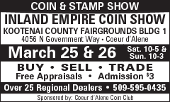 Coin & Stamp Show Sponsored  Coin & Stamp Show Sponsored by CDA Coin Club (cdacoinclub.org) March 25t & 26th 2023 Saturday 10am to 5pm, Sunday 10am to 3pm Inland Empire Coin Show Kootenai County Fairgrounds Bldg 1 4056 N Government Way, CDA, ID 83815 Buy-Sell-Trade With over 25 regional dealers - Free Appraisals ANACS Submission Representative Admission: Adult $3.00, Kids 12 & under free. Hourly Door Prizes, Drawing for one gold coin & 5 silver dollars. A-1 Events LLC, email afrankepullman@gmail.com 509-595-0435